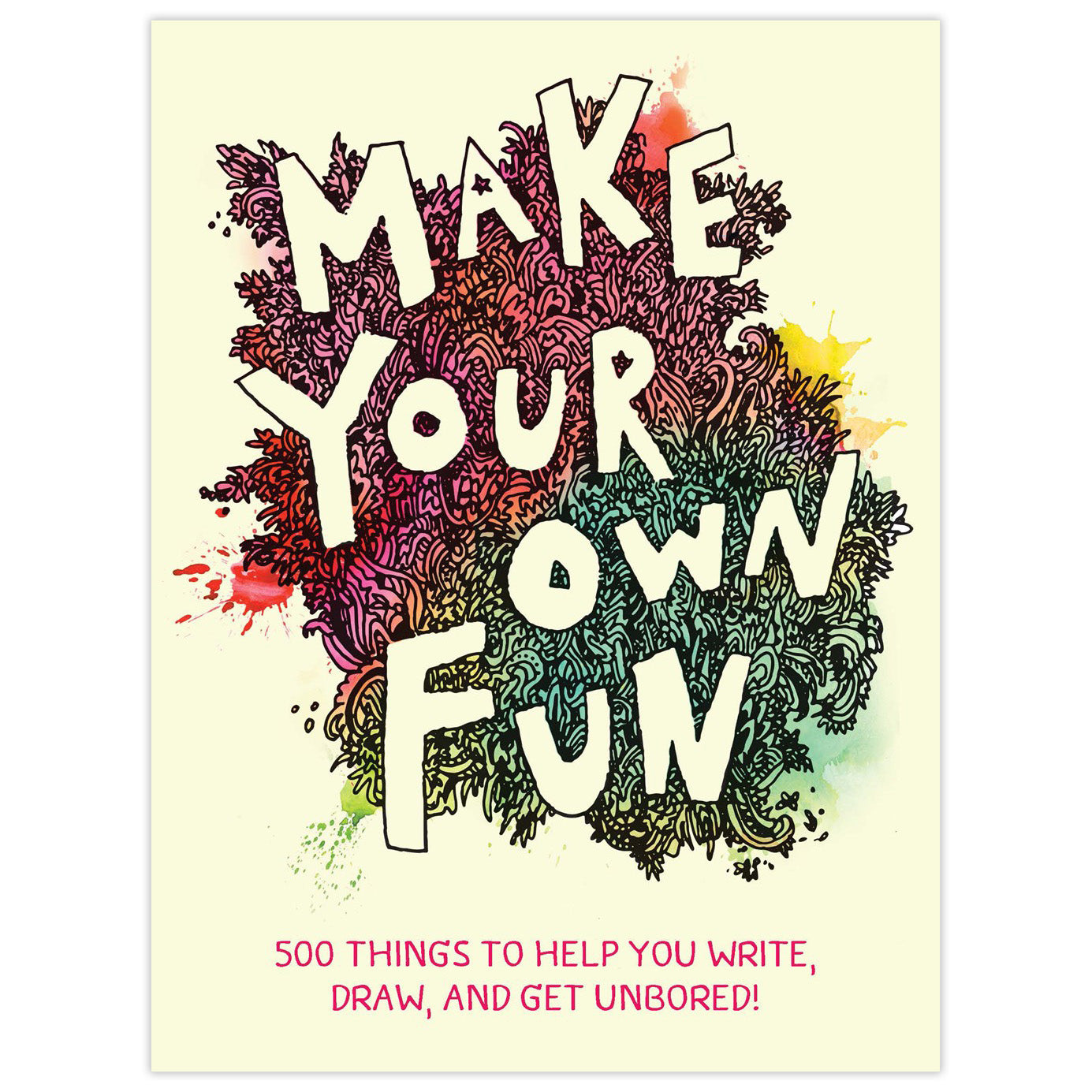 Make Your Own Fun: 500 Things to Help You Write, Draw, and Get Unbored!
